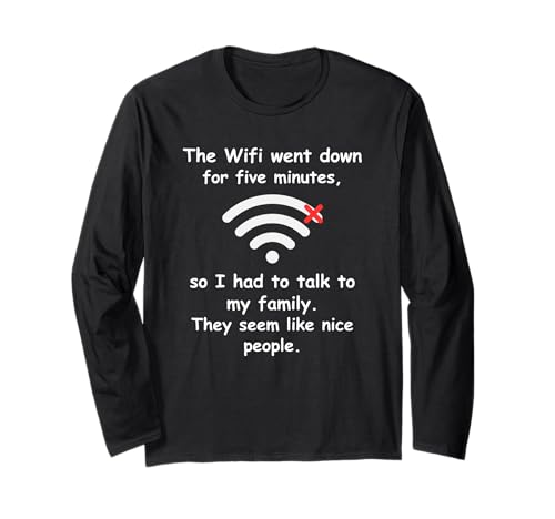 WiFi Went Down Talk to Family Funny Teenager Internet Meme Long Sleeve T-Shirt