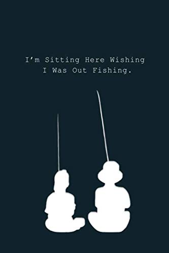 I’m Sitting Here Wishing I Was Out Fishing. : Fishing Logbook, Planner, 6" x 9", 100 Pages, Logbook With An Funny And Inspiration Quote And ... are stylish like this, click on the author.