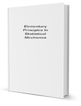 Paperback Elementary Principles in Statistical Mechanics: Developed with Especial Reference to the Rational Foundation of Thermodynamics Book
