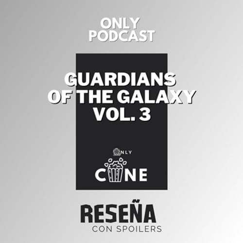 ONLY PODCAST No. 3 RESE&Ntilde;A con spoilers: GUARDIANS OF THE GALAXY VOL. 3