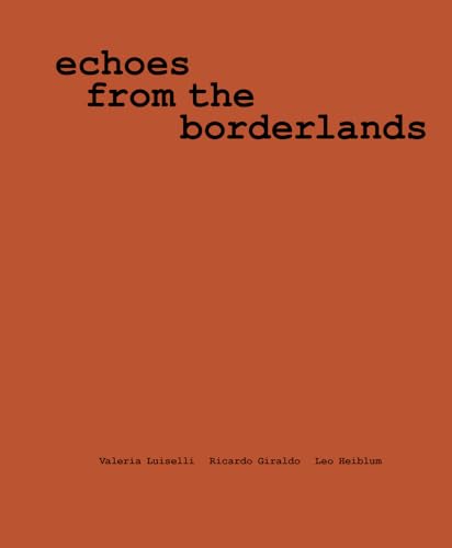 Valeria Luiselli, Ricardo Giraldo & Leo Heiblum: Echoes from the Borderlands: Study, Hours 1–12