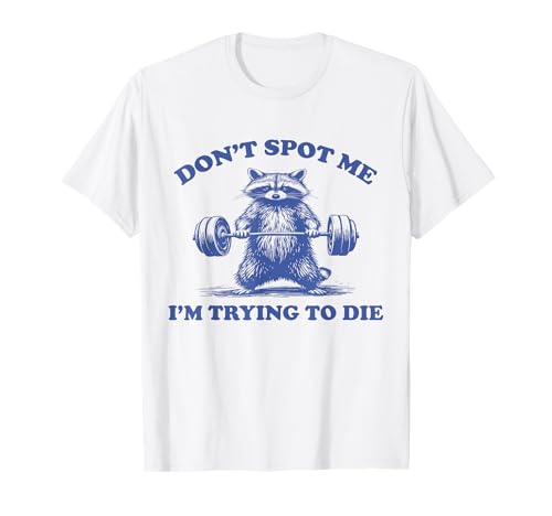 Funny Racoon Don't Spot Me I'm Trying to Die Workout Gym T-Shirt