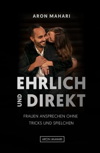 EHRLICH & DIREKT - Frauen ansprechen ohne Tricks und Spielchen: Frauen ansprechen, Frauen kennenlernen, Frauen ansprechen lernen