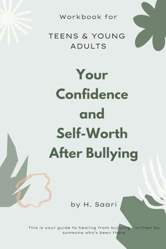 Your confidence and self-worth after bullying: A Teen & Young Adult Workbook for Healing Trauma, Building Resilience, and Reclai