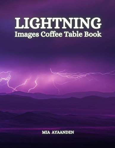 Lightning Images Coffee Table Book for All: a Colorful Tour of Beautiful AI Pictures for Relaxing & Meditation, for Natural Phenomenon Lovers, & for ... Boundaries of Traditional Artistic Creation.
