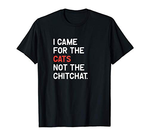 I came for the cats, not the chit chat. Funny, sarcastic tee Camiseta