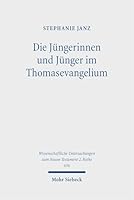 Die Jungerinnen Und Junger Im Thomasevangelium: Ein Narratologisch Inspirierter Zugang Zum Text ALS Einheit (German Edition) 3162000114 Book Cover