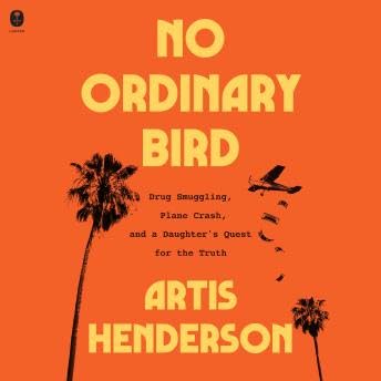 No Ordinary Bird: Drug Smuggling, a Plane Crash, and a Daughter's Quest for the Truth - Artis Henderson