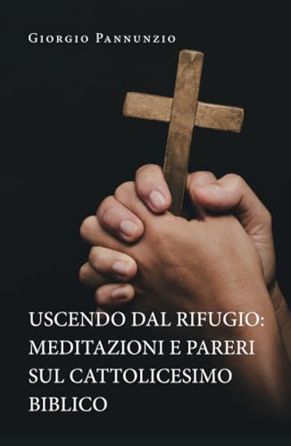 Uscendo Dal Rifugio: Meditazioni E Pareri Sul Cattolicesimo Biblico