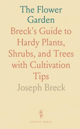 The Flower Garden: Breck's Guide to Hardy Plants, Shrubs, and Trees with Cultivation Tips