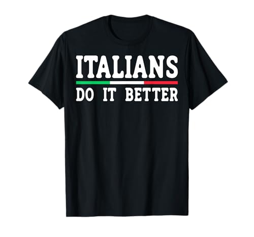 Los italianos lo hacen mejor - Humor italiano divertido para adultos Camiseta
