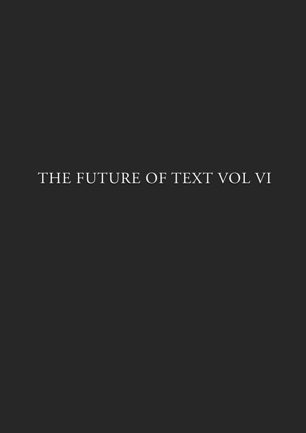 The Future of Text VI