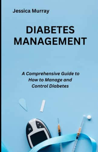 Diabetes Management: A Comprehensive Guide To How To Manage And Control Diabetes