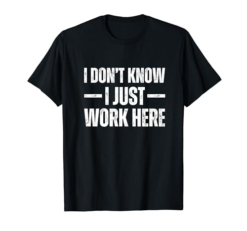 I Don't Know I Just Work Here T-Shirt