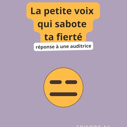 Episode 16 : Cette petite voix qui sabote ta fierté - réponse à une auditrice
