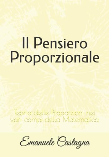 Il Pensiero Proporzionale: Teoria delle Proporzioni nei vari campi della Matemat