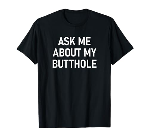Ask Me About My Butthole, Funny, Jokes, Sarcastic T-Shirt