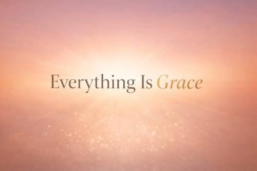 Everything Is Grace &mdash; Even the Difficult Times