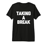 Taking A Break - Divertido Dicho sarcástico Lindo y Genial Novedad Camiseta Premium