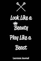 Lacrosse Journal - Look Like a Beauty Play Like a Beast: Journal for Lacrosse Players, Coaches and Lacrosse Lovers 1731285671 Book Cover