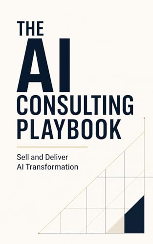 The AI Consulting Playbook: Sell and Deliver AI Transformation