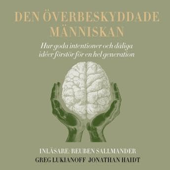 Den överbeskyddade människan: hur goda intentioner och dåliga idéer förstör för en hel generation - Greg Lukianoff