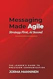 Messaging Made Agile: Strategy First, AI Second (Business Made Agile)