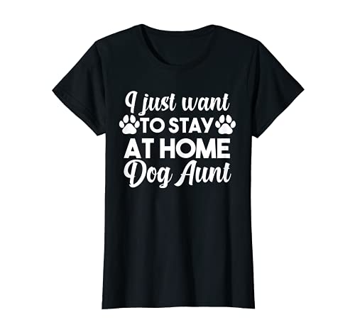Ich want einfach nur zu Hause Hund Aunt Hunde bleiben T-Shirt, Black, Female X-Small