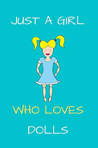 Just A Girl Who Loves Dolls Notebook: doll Journal For Girls Doll Notebook Funny Doll Gifts for Women And Kids Cute Funny Composition Notebook To Draw And Write In (120 Pages