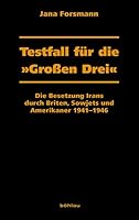 Testfall Fur Die Grossen Drei: Die Besetzung Irans Durch Briten, Sowjets Und Amerikaner 1941-1946 (German Edition) 3412203432 Book Cover