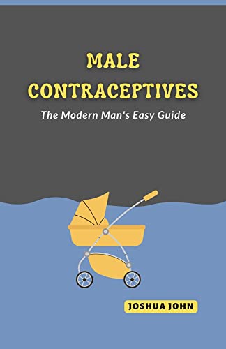 MALE CONTRACEPTIVES: The Modern Man's Easy Guide