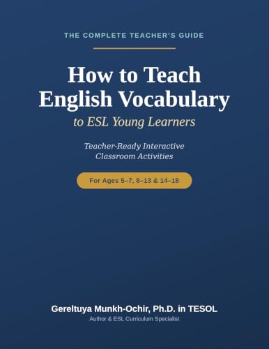 The Complete Teacher's Guide How to Teach English Vocabulary to ESL Young Learners Teacher-Ready Interactive Classroom Activities