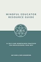 Mindful Educator Resource Guide: 16 Self-Care Mindfulness Practices for Rediscovering Your Why 0578862603 Book Cover