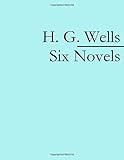 H. G. Wells: Six Novels