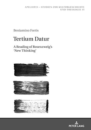 Tertium Datur: A Reading of Rosenzweig’s ‘New Thinking’ (Apeliotes. Studien zur Kulturgeschichte und Theologie Book 15) (English Edition)