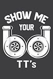  Show Me Your Tt S Funny Twin Turbo Car Enthusiast Gift: Journal/Ruled Notebook with Premium Paper, 6\