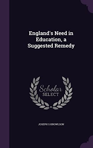 England's Need in Education, a Suggested Remedy