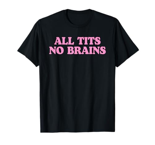 All Tits No Brains Funny Women Girls Sarcastic Saying T-Shirt