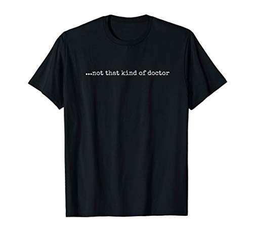 Funny PhD T-shirt - ...not that kind of doctor Funny PhD T-shirt - "...not that kind of doctor"