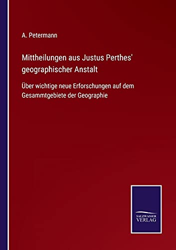 Mittheilungen aus Justus Perthes' geographischer Anstalt: Über wichtige neue Erforschungen auf dem Gesammtgebiete der Geographie (German Edition)