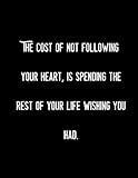  THE COST OF NOT FOLLOWING YOUR HEART IS SPENDING THE REST OF LIFE WISHING YOU HAD: brain dump journal  120 pages college ruled notebook