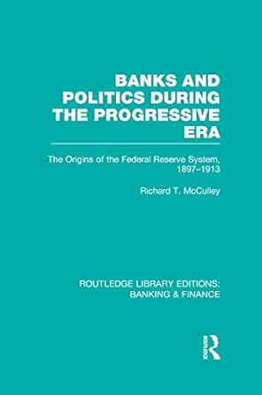 Banks and Politics During the Progressive Era (RLE Banking & Finance): The Origins of the Federal Reserve System, 1897–1913-Wow! eBook