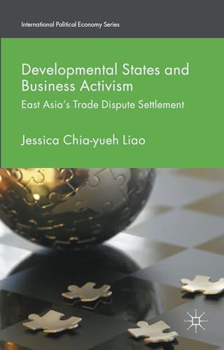 Developmental States and Business Activism: East Asia's Trade Dispute Settlement (International Political Economy Series)