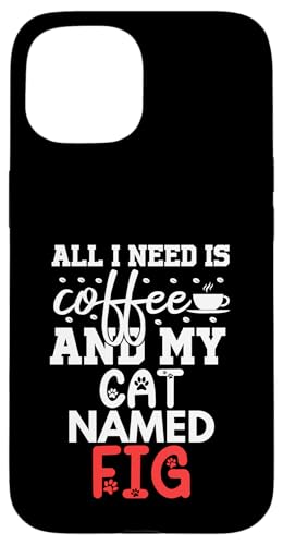 L O C`WN Mtg All I Need Is Coffee Cat Named Fig X}zP[X iPhone 15 p