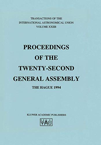 Transactions of the International Astronomical Union: Proceeding of the Twenty-Second General Assembly, The Hague 1994 (International Astronomical Union Transactions)