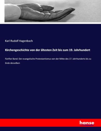 Kirchengeschichte von der ältesten Zeit bis zum 19. Jahrhundert: Fünfter Band: Der evangelische Protestantismus von der Mitte des 17. Jahrhunderts bis zu Ende desselben (German Edition)