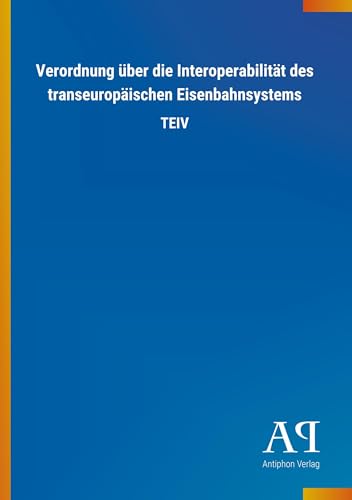 Preisvergleich Produktbild Verordnung über die Interoperabilität des transeuropäischen Eisenbahnsystems: TEIV