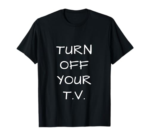 Turn off your TV t shirt T-Shirt
