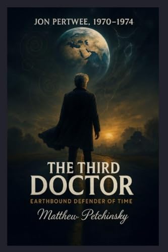 The Third Doctor: Earthbound Defender Of Time (Jon Pertwee, 1970-1974)