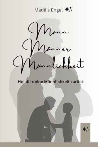 Mann Männer Männlichkeit: Hole dir deine Männlichkeit zurück